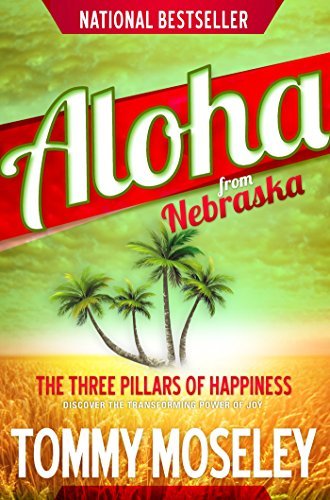 Aloha from Nebraska: The Three Pillars of Happiness, by Tommy Moseley
